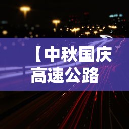 【中秋国庆高速公路免费时间2023 → 中秋国庆高速公路免费时间2025】