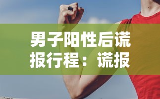 男子阳性后谎报行程：谎报核酸阳性