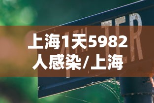 上海1天5982人感染/上海每天新增病例