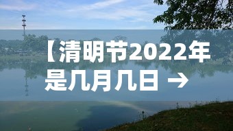 【清明节2022年是几月几日 → 清明节2022年是几月几日】