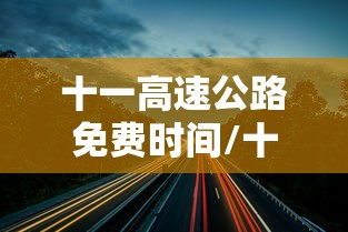 十一高速公路免费时间/十一高速公路免费吗2022