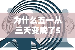 为什么五一从三天变成了5天：为什么五一从三天变成了5天了呢