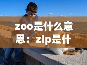 zoo是什么意思：zip是什么意思