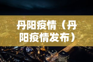 丹阳疫情(丹阳疫情发布) 丹阳疫情(丹阳疫情发布)