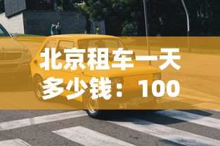 北京租车一天多少钱:100元一天能租什么车 北京租车一天多少钱:100元一天能租什么车
