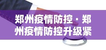 郑州疫情防控 · 郑州疫情防控升级紧急通知