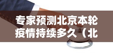 专家预测北京本轮疫情持续多久(北京本轮疫情何时结束)