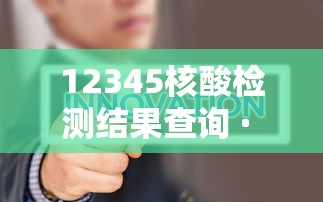 12345核酸检测结果查询 · 核酸检测结杲查询