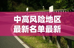 中高风险地区最新名单最新：中高风险地区最新名单最新消息