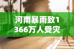 河南暴雨致1366万人受灾