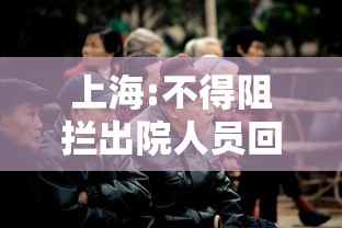 上海:不得阻拦出院人员回家（上海对所有出院患者）