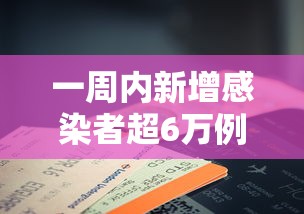 一周内新增感染者超6万例：一周内新增感染者超6万例以上