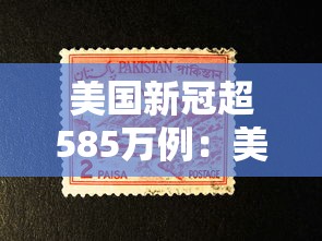 美国新冠超585万例:美国新冠超585万例死亡人数 美国新冠超585万例:美国新冠超585万例死亡人数