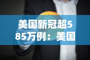 美国新冠超585万例:美国新冠超585万例死亡人数
