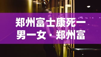郑州富士康死一男一女 · 郑州富士康女尸