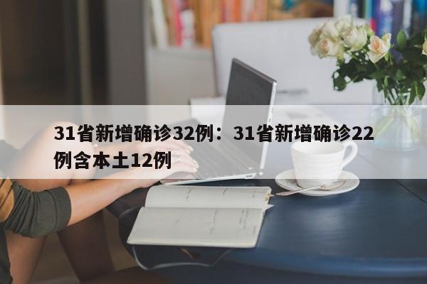 31省新增确诊32例:31省新增确诊22例含本土12例