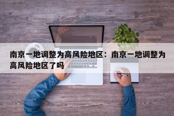 南京一地调整为高风险地区:南京一地调整为高风险地区了吗