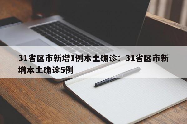 31省区市新增1例本土确诊:31省区市新增本土确诊5例