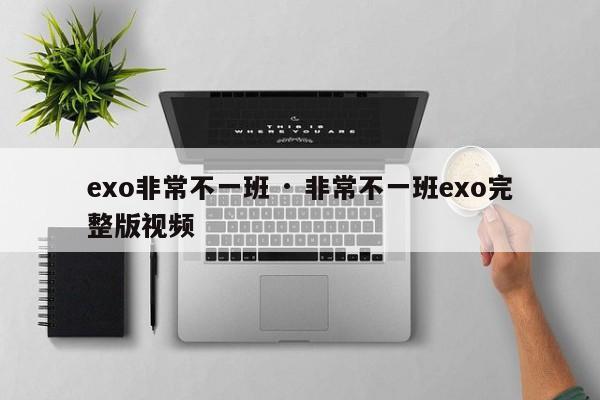 exo非常不一班 · 非常不一班exo完整版视频