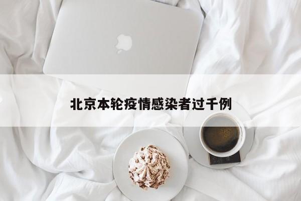 北京本轮疫情感染者过千例