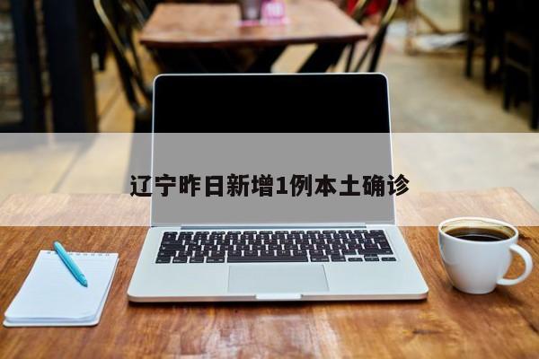 辽宁昨日新增1例本土确诊