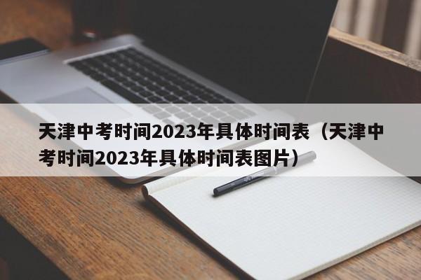 天津中考时间2023年具体时间表(天津中考时间2023年具体时间表图片)