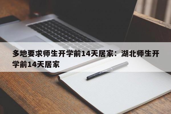 多地要求师生开学前14天居家:湖北师生开学前14天居家