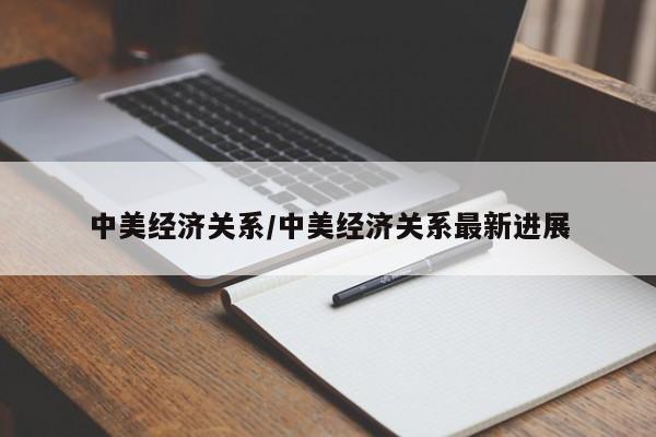 中美经济关系/中美经济关系最新进展