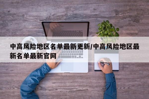 中高风险地区名单最新更新/中高风险地区最新名单最新官网