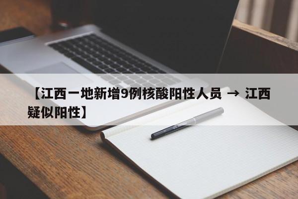 【江西一地新增9例核酸阳性人员 → 江西疑似阳性】