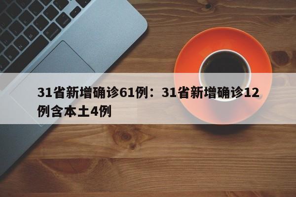 31省新增确诊61例:31省新增确诊12例含本土4例