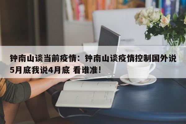 钟南山谈当前疫情:钟南山谈疫情控制国外说5月底我说4月底 看谁准!