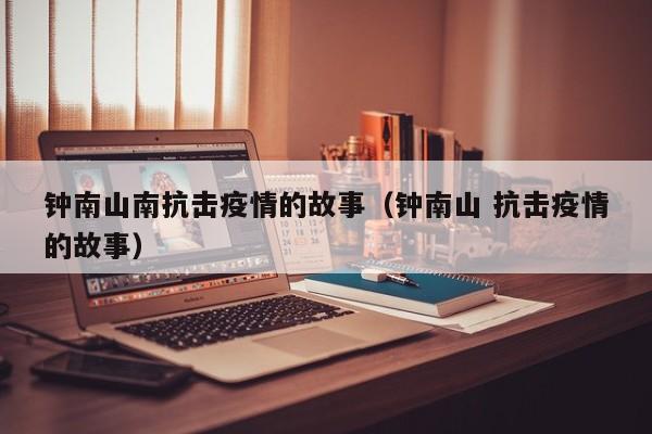 钟南山南抗击疫情的故事(钟南山 抗击疫情的故事)