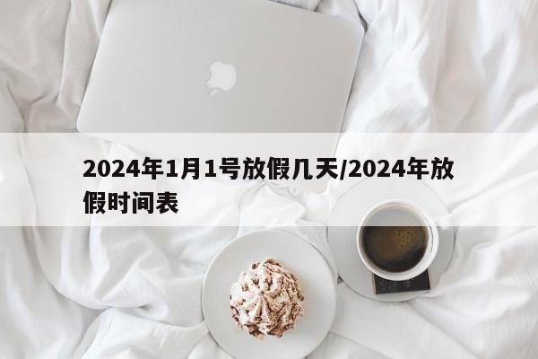 2024年1月1号放假几天/2024年放假时间表