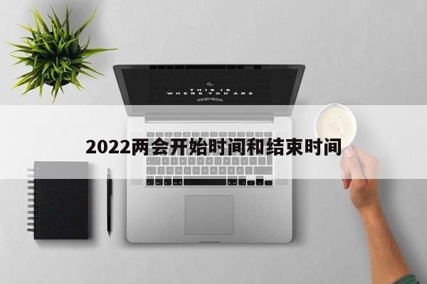 2022两会开始时间和结束时间
