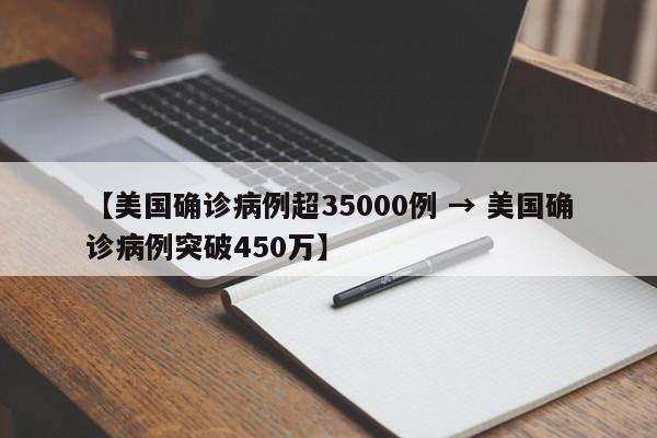【美国确诊病例超35000例 → 美国确诊病例突破450万】