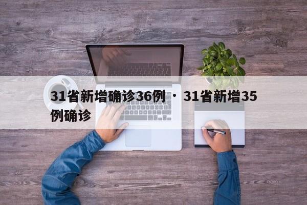 31省新增确诊36例 · 31省新增35例确诊