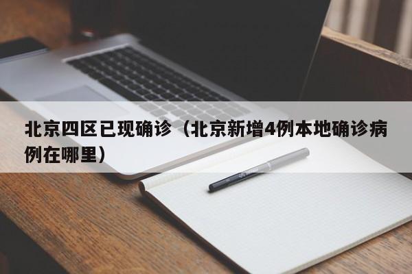 北京四区已现确诊(北京新增4例本地确诊病例在哪里)