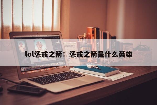 lol惩戒之箭:惩戒之箭是什么英雄