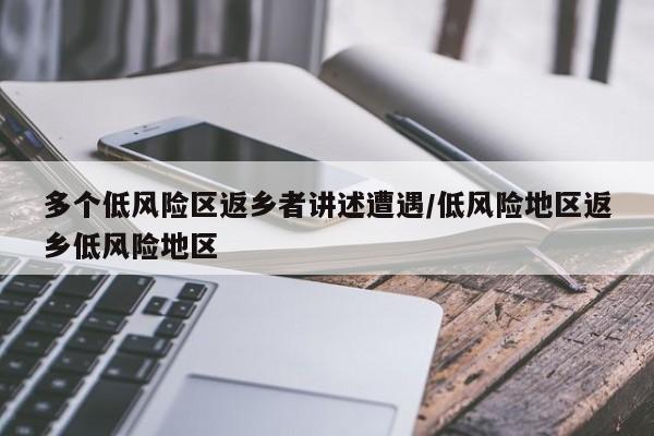 多个低风险区返乡者讲述遭遇/低风险地区返乡低风险地区