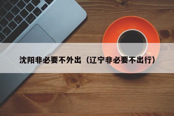沈阳非必要不外出(辽宁非必要不出行)