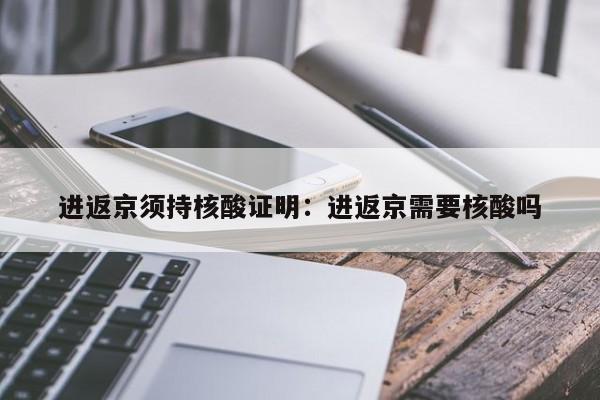 进返京须持核酸证明:进返京需要核酸吗