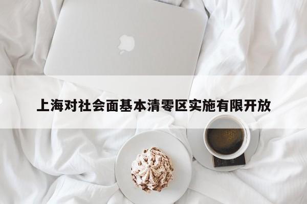 上海对社会面基本清零区实施有限开放