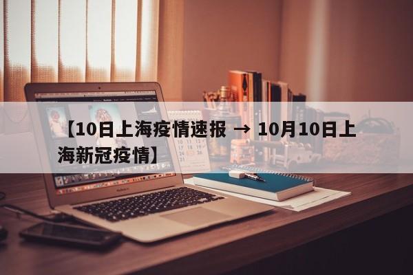 【10日上海疫情速报 → 10月10日上海新冠疫情】