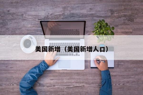 美国新增(美国新增人口)