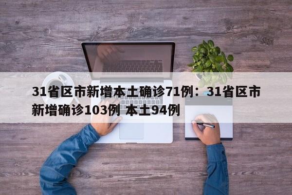 31省区市新增本土确诊71例:31省区市新增确诊103例 本土94例