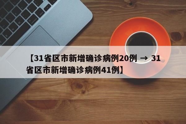 【31省区市新增确诊病例20例 → 31省区市新增确诊病例41例】