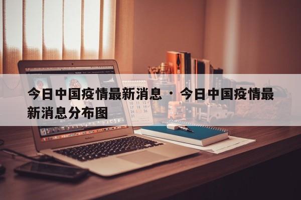 今日中国疫情最新消息 · 今日中国疫情最新消息分布图