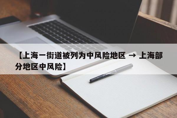 【上海一街道被列为中风险地区 → 上海部分地区中风险】