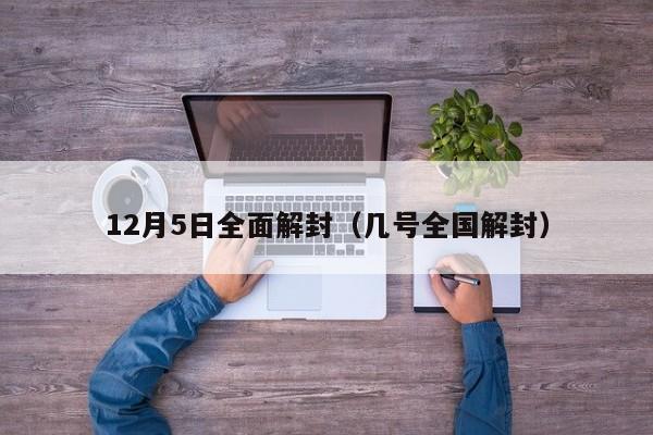 12月5日全面解封(几号全国解封)